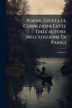 Poesie Giusta Le Correzioni Fatte Dall'autore Nell'edizione Di Parigi; Volume 6