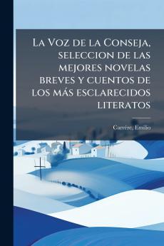 La Voz de la Conseja seleccion de las mejores novelas breves y cuentos de los más esclarecidos literatos