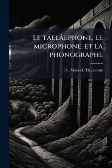 Le tâelâephone le microphone et la phonographe