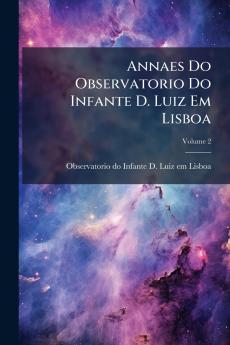 Annaes Do Observatorio Do Infante D. Luiz Em Lisboa; Volume 2