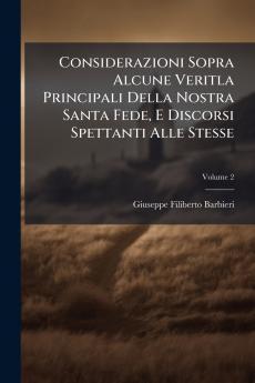 Considerazioni Sopra Alcune Veritla Principali Della Nostra Santa Fede E Discorsi Spettanti Alle Stesse
