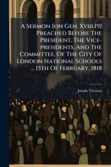 A Sermon [on Gen. Xviii.19] Preached Before The President The Vice-presidents And The Committee Of The City Of London National Schools ... 15th Of February 1818