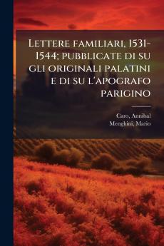Lettere familiari 1531-1544; pubblicate di su gli originali palatini e di su l'apografo parigino