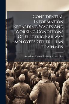 Confidential Information Regarding Wages And Working Conditions Of Electric Railway Employees Other Than Trainmen
