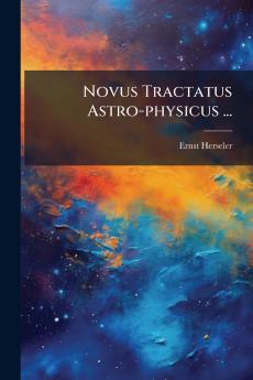 Novus Tractatus Astro-physicus ...