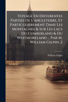 Voyage En Differentes Parties De L'angleterre Et Particulierement Dans Les Montagnes & Sur Les Lacs Du Cumberland & Du Westmoreland ... Par M. William Gilpin 2