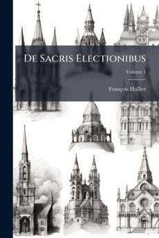 De Sacris Electionibus; Volume 1