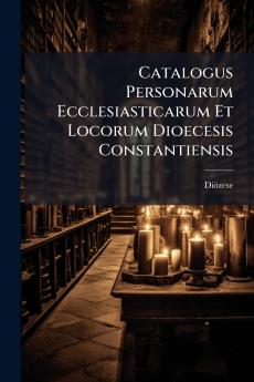 Catalogus Personarum Ecclesiasticarum Et Locorum Dioecesis Constantiensis
