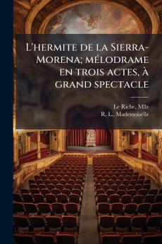 L'hermite de la Sierra-Morena; mélodrame en trois actes à grand spectacle