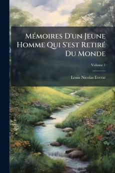 Mémoires D'un Jeune Homme Qui S'est Retiré Du Monde; Volume 1