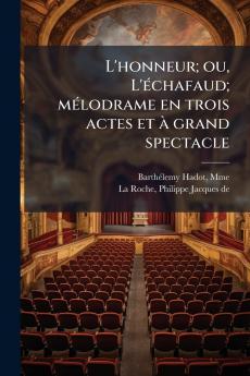L'honneur; ou L'échafaud; mélodrame en trois actes et à grand spectacle
