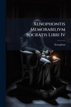 Xenophontis Memorabilivm Socratis Libri Iv
