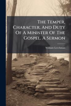 The Temper Character And Duty Of A Minister Of The Gospel. A Sermon
