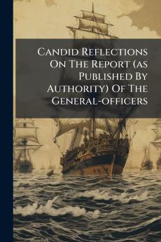 Candid Reflections On The Report (as Published By Authority) Of The General-officers