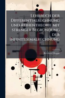 Lehrbuch der Differentialrechnung und Reihentheorie mit strenger Begründung der Infinitesimalrechnung