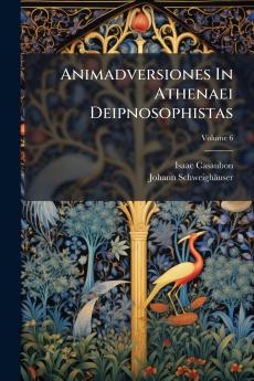 Animadversiones In Athenaei Deipnosophistas; Volume 6