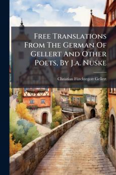Free Translations From The German Of Gellert And Other Poets By J.a. Nuske
