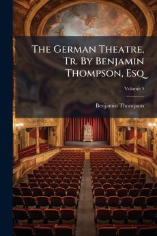 The German Theatre Tr. By Benjamin Thompson Esq; Volume 5