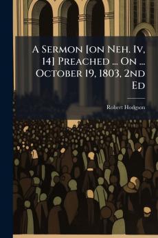 A Sermon [on Neh. Iv 14] Preached ... On ... October 19 1803 2nd Ed