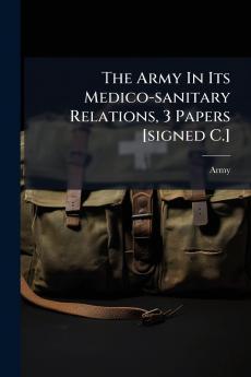 The Army In Its Medico-sanitary Relations 3 Papers [signed C.]