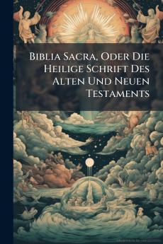 Biblia Sacra Oder Die Heilige Schrift Des Alten Und Neuen Testaments