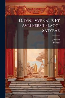 D. Ivn. Ivvenalis Et Avli Persii Flacci Satyrae