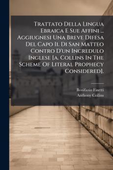 Trattato Della Lingua Ebraica E Sue Affini ... Aggiugnesi Una Breve Difesa Del Capo Ii. Di San Matteo Contro D'un Incredulo Inglese [a. Collins In The Scheme Of Literal Prophecy Considered].