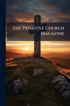 The Primitive Church Magazine