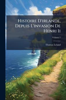 Histoire D'irlande Depuis L'invasion De Henri Ii; Volume 7