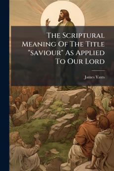 The Scriptural Meaning Of The Title saviour As Applied To Our Lord