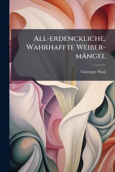All-erdenckliche Wahrhaffte Weiber-mängel
