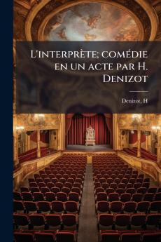 L'interprète; comédie en un acte par H. Denizot