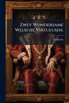 Zwey Wundersame Welsche Virtueusen.