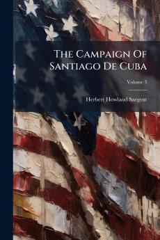 The Campaign Of Santiago De Cuba; Volume 3