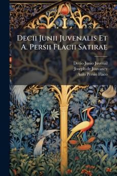 Decii Junii Juvenalis Et A. Persii Flacii Satirae