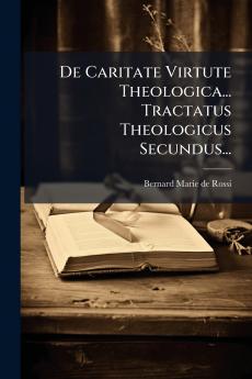 De Caritate Virtute Theologica... Tractatus Theologicus Secundus...