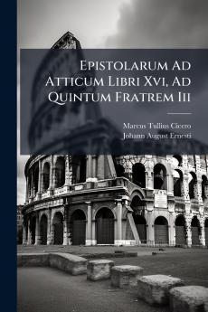 Epistolarum Ad Atticum Libri Xvi Ad Quintum Fratrem Iii