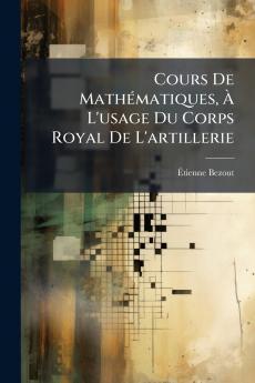 Cours De Mathématiques À L'usage Du Corps Royal De L'artillerie