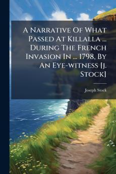 A Narrative Of What Passed At Killalla ... During The French Invasion In ... 1798 By An Eye-witness [j. Stock]
