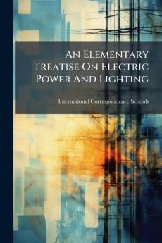 An Elementary Treatise On Electric Power And Lighting