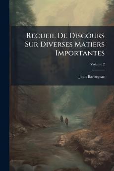 Recueil De Discours Sur Diverses Matiers Importantes; Volume 2