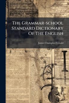 The Grammar-school Standard Dictionary Of The English