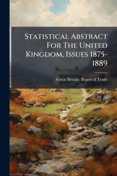 Statistical Abstract For The United Kingdom Issues 1875-1889