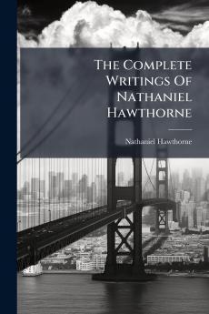 The Complete Writings Of Nathaniel Hawthorne