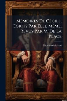 Mémoires De Cécile Écrits Par Elle-même Revus Par M. De La Place