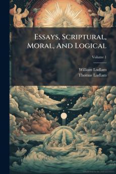Essays Scriptural Moral And Logical; Volume 1