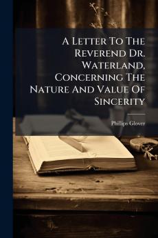 A Letter To The Reverend Dr. Waterland Concerning The Nature And Value Of Sincerity