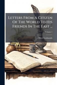 Letters From A Citizen Of The World To His Friends In The East ...; Volume 1