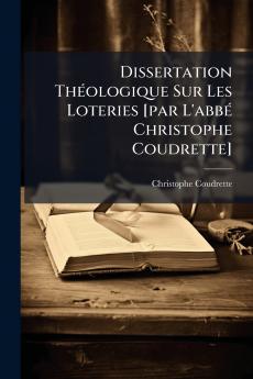 Dissertation Théologique Sur Les Loteries [par L'abbé Christophe Coudrette]