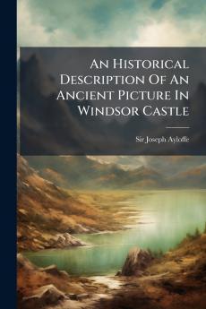An Historical Description Of An Ancient Picture In Windsor Castle